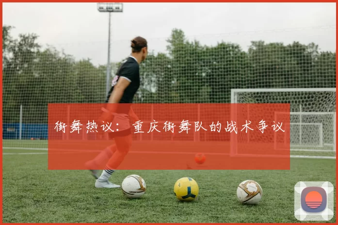 街舞热议：重庆街舞队的战术争议